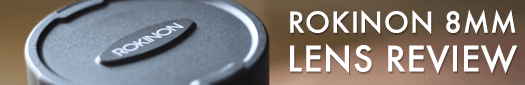 Rokinon 8mm Fisheye Lens Review